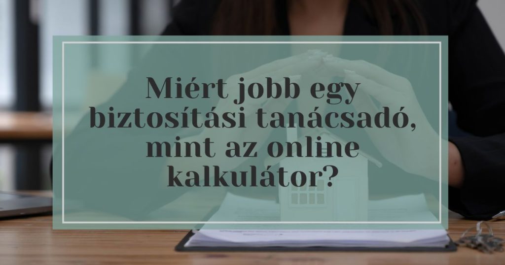 Miért jobb egy biztosítási tanácsadó, mint az online kalkulátor?